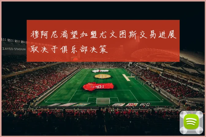 穆阿尼渴望加盟尤文图斯交易进展取决于俱乐部决策