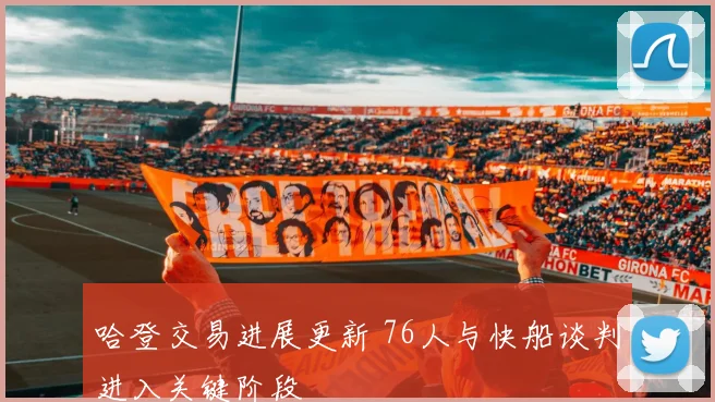 哈登交易进展更新 76人与快船谈判进入关键阶段