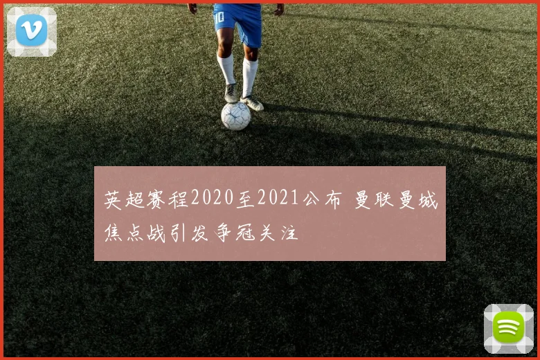 英超赛程2020至2021公布 曼联曼城焦点战引发争冠关注